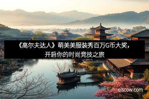 《高尔夫达人》萌美美服装秀百万G币大奖，开启你的时尚竞技之旅